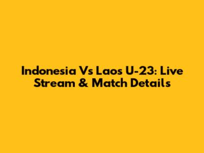 Indonesia Vs Laos U-23: Live Stream & Match Details