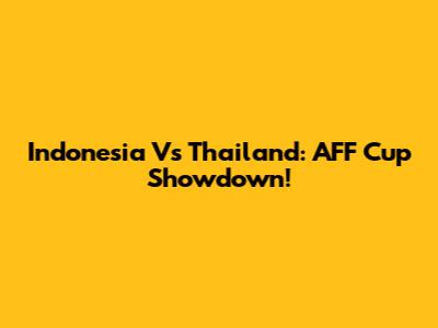 Indonesia Vs Thailand: AFF Cup Showdown!