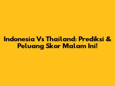Indonesia Vs Thailand: Prediksi & Peluang Skor Malam Ini!