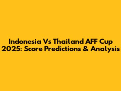 Indonesia Vs Thailand AFF Cup 2025: Score Predictions & Analysis