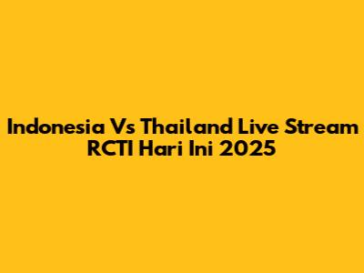 Indonesia Vs Thailand Live Stream RCTI Hari Ini 2025