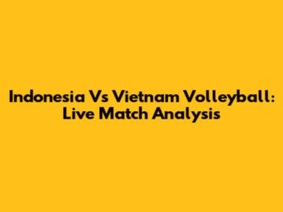 Indonesia Vs Vietnam Volleyball: Live Match Analysis