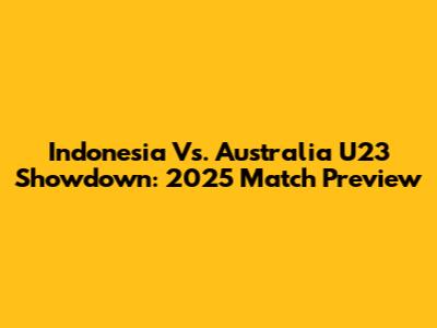 Indonesia Vs. Australia U23 Showdown: 2025 Match Preview