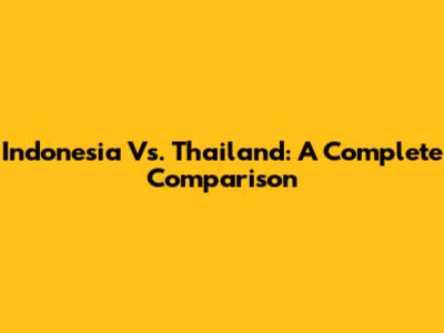 Indonesia Vs. Thailand: A Complete Comparison
