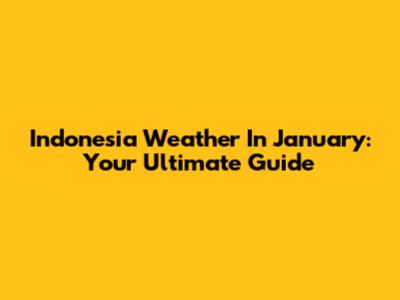 Indonesia Weather In January: Your Ultimate Guide