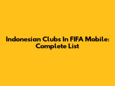 Indonesian Clubs In FIFA Mobile: Complete List