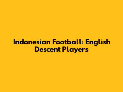 Indonesian Football: English Descent Players