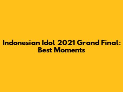 Indonesian Idol 2021 Grand Final: Best Moments
