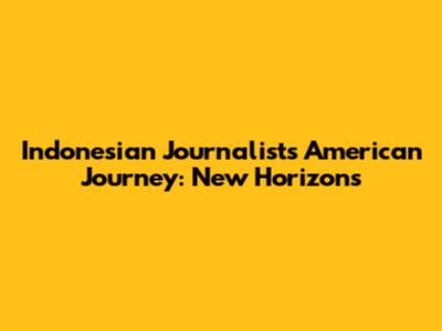 Indonesian Journalists' American Journey: New Horizons