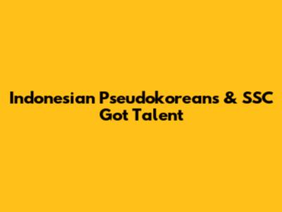 Indonesian Pseudokoreans & SSC Got Talent