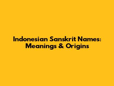 Indonesian Sanskrit Names: Meanings & Origins