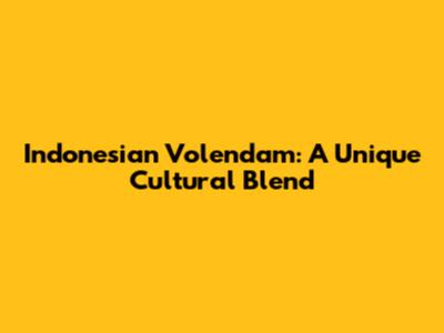 Indonesian Volendam: A Unique Cultural Blend