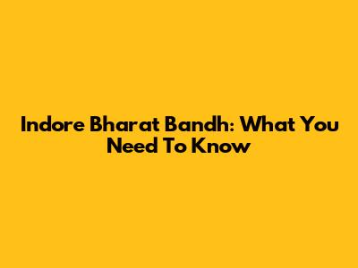 Indore Bharat Bandh: What You Need To Know