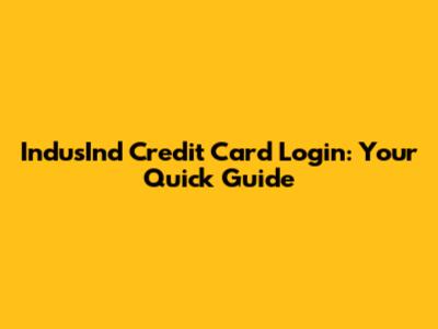 IndusInd Credit Card Login: Your Quick Guide