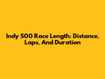 Indy 500 Race Length: Distance, Laps, And Duration