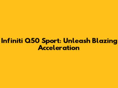 Infiniti Q50 Sport: Unleash Blazing Acceleration