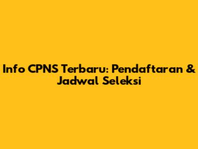 Info CPNS Terbaru: Pendaftaran & Jadwal Seleksi