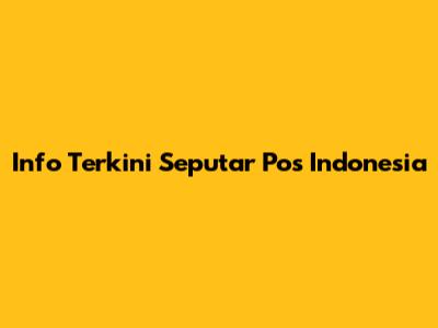 Info Terkini Seputar Pos Indonesia