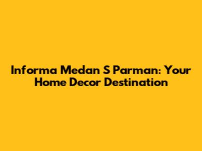 Informa Medan S Parman: Your Home Decor Destination