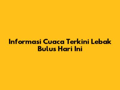 Informasi Cuaca Terkini Lebak Bulus Hari Ini