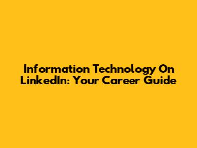 Information Technology On LinkedIn: Your Career Guide