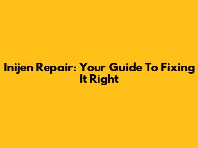 Inijen Repair: Your Guide To Fixing It Right
