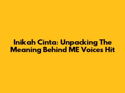 Inikah Cinta: Unpacking The Meaning Behind ME Voices' Hit