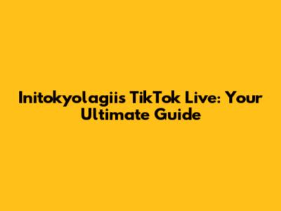Initokyolagii's TikTok Live: Your Ultimate Guide