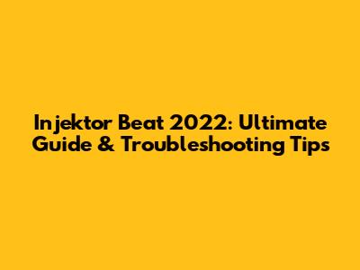 Injektor Beat 2022: Ultimate Guide & Troubleshooting Tips