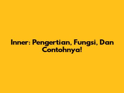Inner: Pengertian, Fungsi, Dan Contohnya!