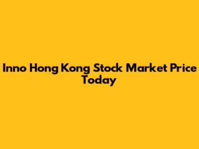 Inno Hong Kong Stock Market Price Today
