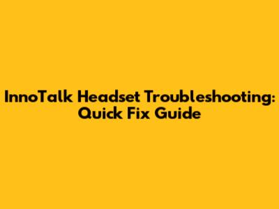 InnoTalk Headset Troubleshooting: Quick Fix Guide
