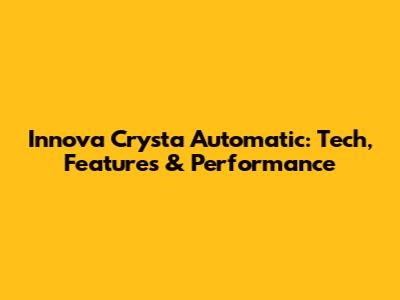 Innova Crysta Automatic: Tech, Features & Performance