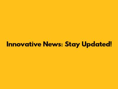 Innovative News: Stay Updated!