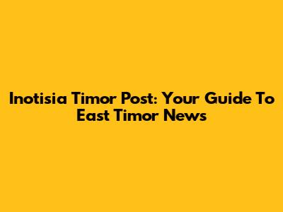 Inotisia Timor Post: Your Guide To East Timor News