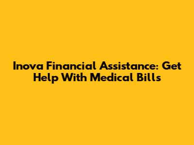 Inova Financial Assistance: Get Help With Medical Bills