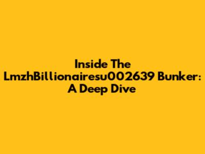 Inside The LmzhBillionairesu002639 Bunker: A Deep Dive