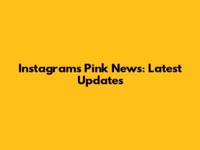 Instagram's Pink News: Latest Updates