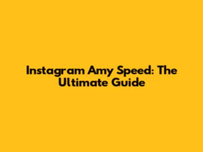 Instagram Amy Speed: The Ultimate Guide