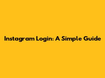 Instagram Login: A Simple Guide