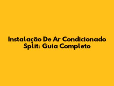 Instalação De Ar Condicionado Split: Guia Completo