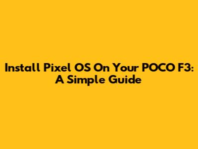 Install Pixel OS On Your POCO F3: A Simple Guide