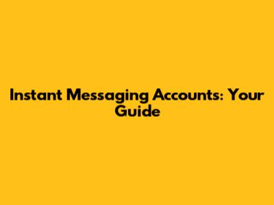 Instant Messaging Accounts: Your Guide