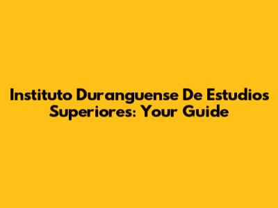Instituto Duranguense De Estudios Superiores: Your Guide