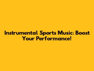 Instrumental Sports Music: Boost Your Performance!