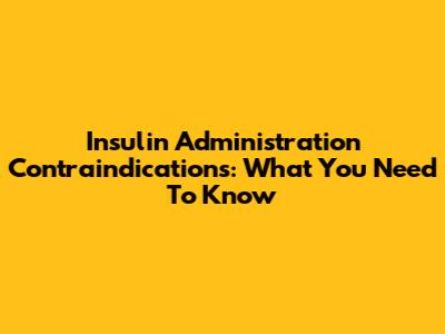 Insulin Administration Contraindications: What You Need To Know