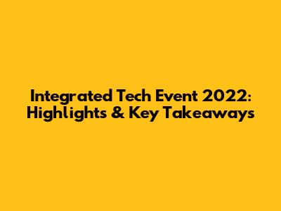 Integrated Tech Event 2022: Highlights & Key Takeaways
