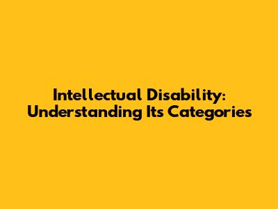 Intellectual Disability: Understanding Its Categories