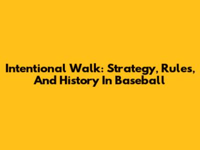 Intentional Walk: Strategy, Rules, And History In Baseball