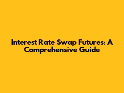 Interest Rate Swap Futures: A Comprehensive Guide